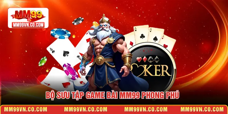 Bộ sưu tập game bài MM99 phong phú