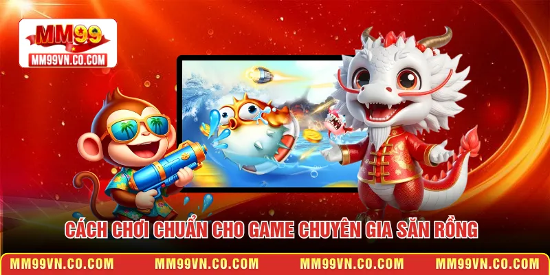Cách chơi chuẩn cho game Chuyên gia săn rồng