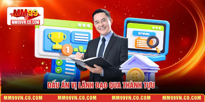 Dấu ấn vị lãnh đạo qua thành tựu