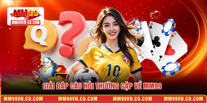 Giải đáp câu hỏi thường gặp về MM99