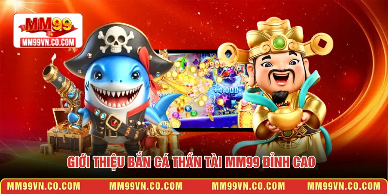 Giới thiệu bắn cá thần tài MM99 đỉnh cao