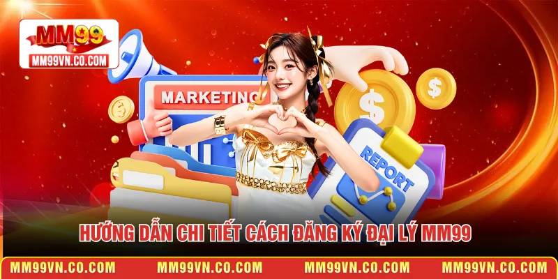Hướng dẫn chi tiết cách đăng ký đại lý MM99