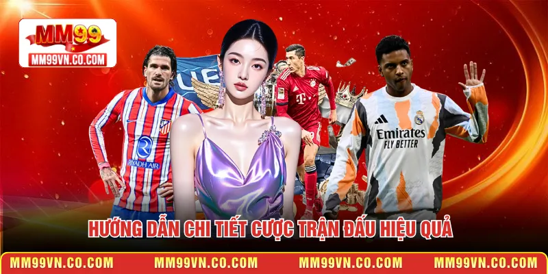 Hướng dẫn chi tiết cược trận đấu hiệu quả