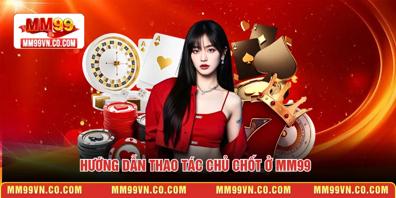Hướng dẫn thao tác chủ chốt ở MM99