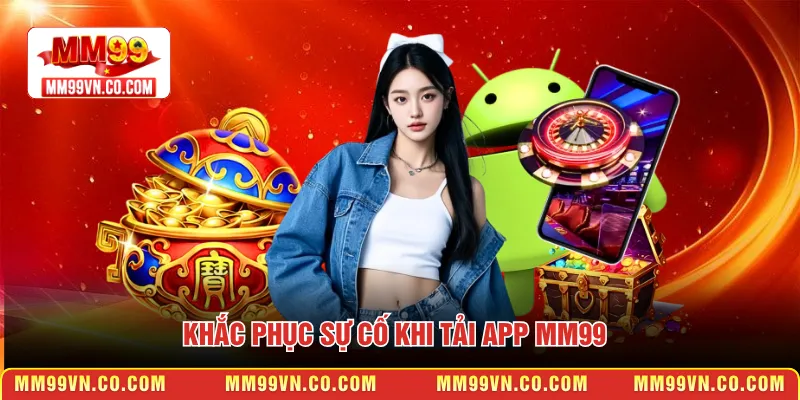 khắc phục sự cố khi tải app MM99