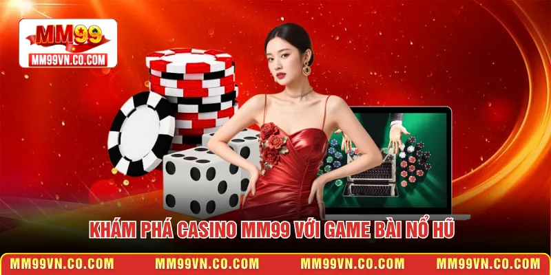 Khám phá Casino MM99 với game bài nổ hũ