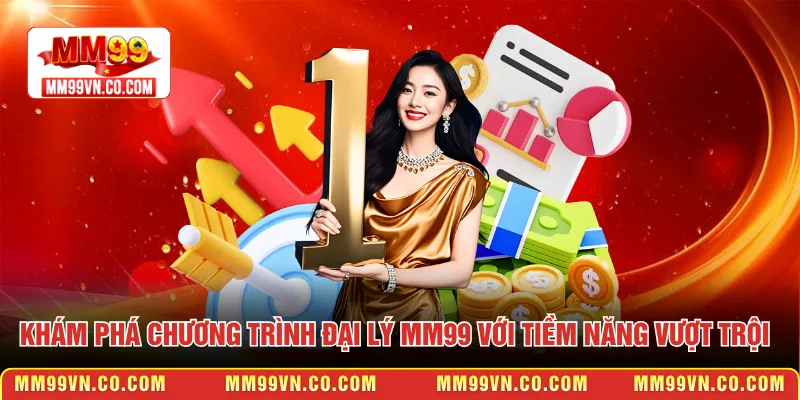Khám phá chương trình đại lý MM99 với tiềm năng vượt trội