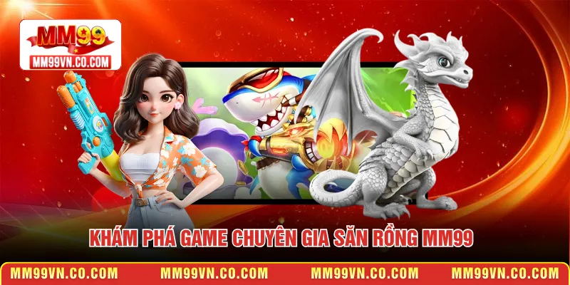 Khám phá game chuyên gia săn rồng MM99