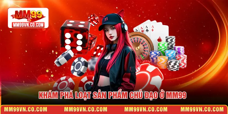 Khám phá loạt sản phẩm chủ đạo ở MM99