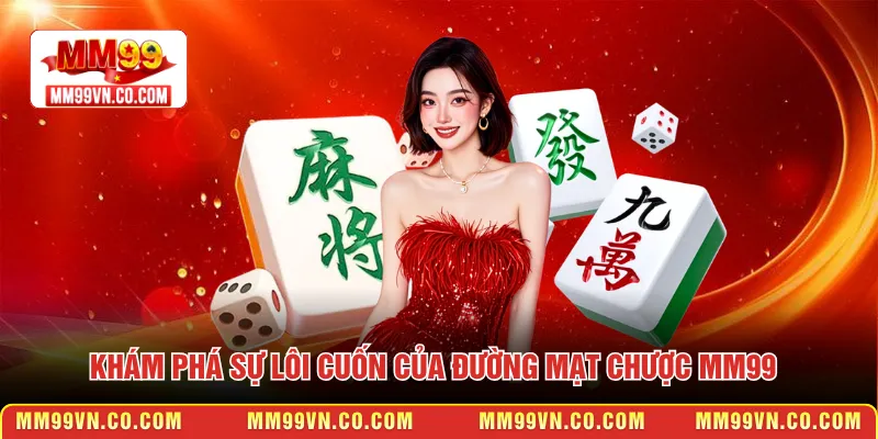 Khám phá sự lôi cuốn của đường mạt chược MM99