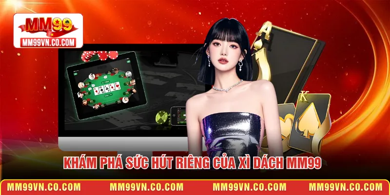 Khám phá sức hút riêng của xì dách MM99