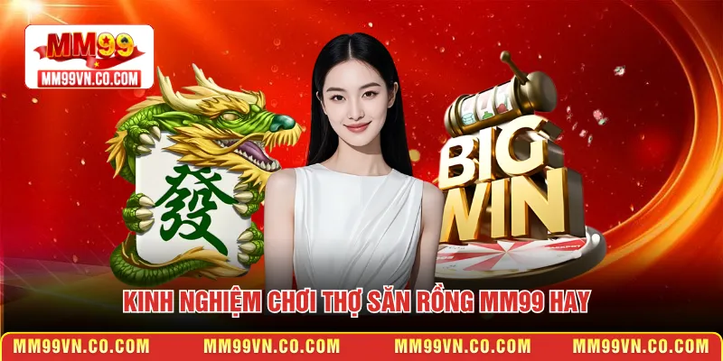 Kinh nghiệm chơi thợ săn rồng MM99 hay