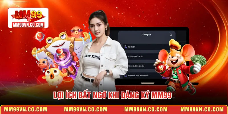 Lợi ích bất ngờ khi đăng ký MM99