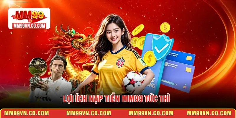 Lợi ích nạp tiền MM99 tức thì