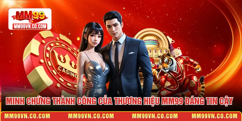 Minh chứng thành công của thương hiệu MM99 đáng tin cậy