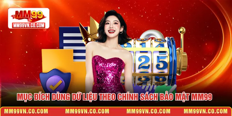 Mục đích dùng dữ liệu theo chính sách bảo mật MM99