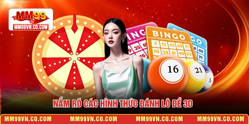 Nắm rõ các hình thức đánh lô đề 3D