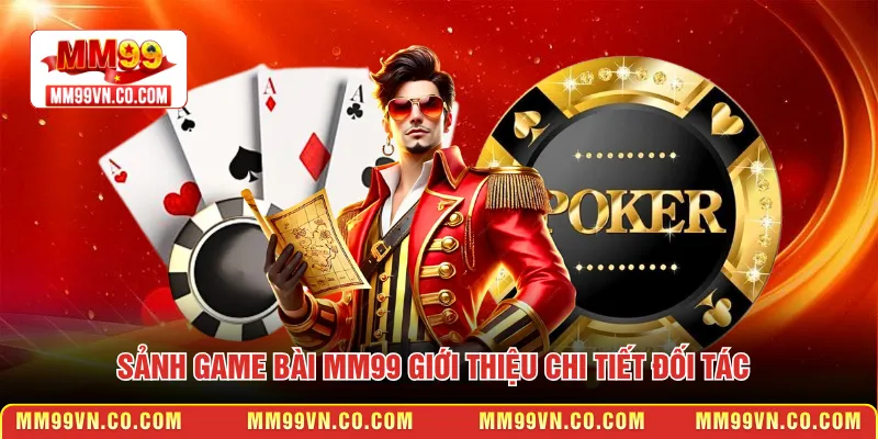 Sảnh Game bài MM99 giới thiệu chi tiết đối tác