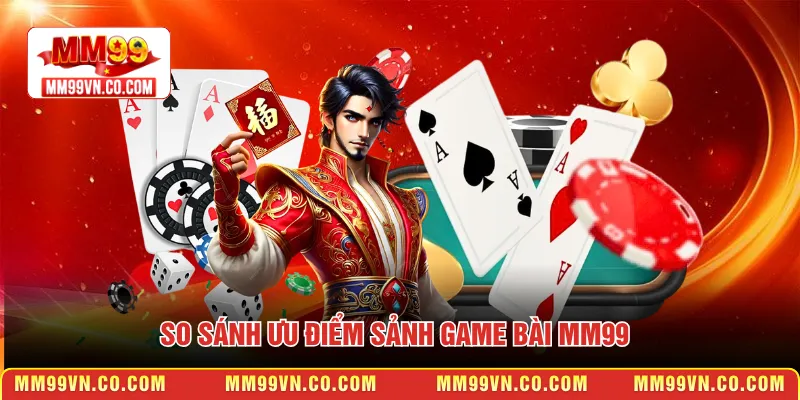 So sánh ưu điểm sảnh Game bài MM99
