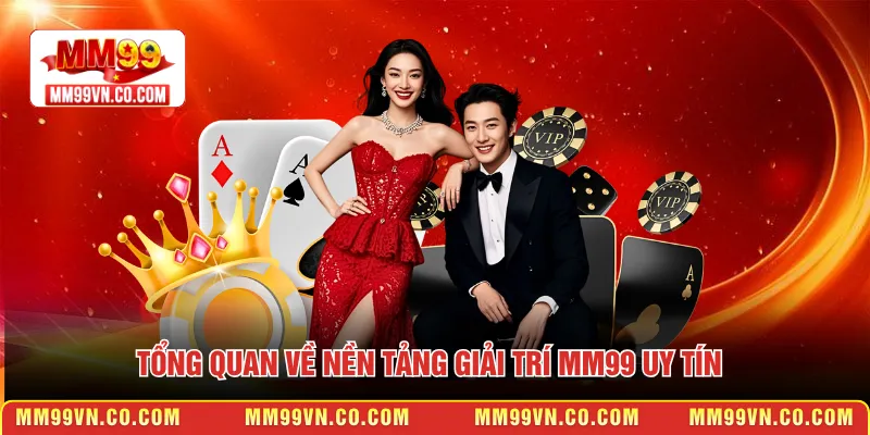 Tổng quan về nền tảng giải trí MM99 uy tín