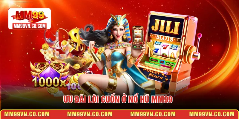 Ưu đãi lôi cuốn ở Nổ hũ MM99