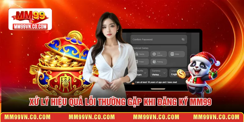 Xử lý hiệu quả lỗi thường gặp khi đăng ký MM99