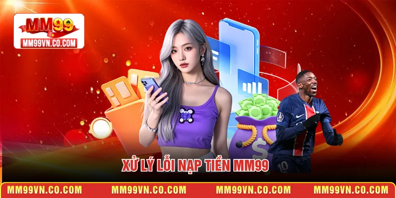Xử lý lỗi nạp tiền MM99
