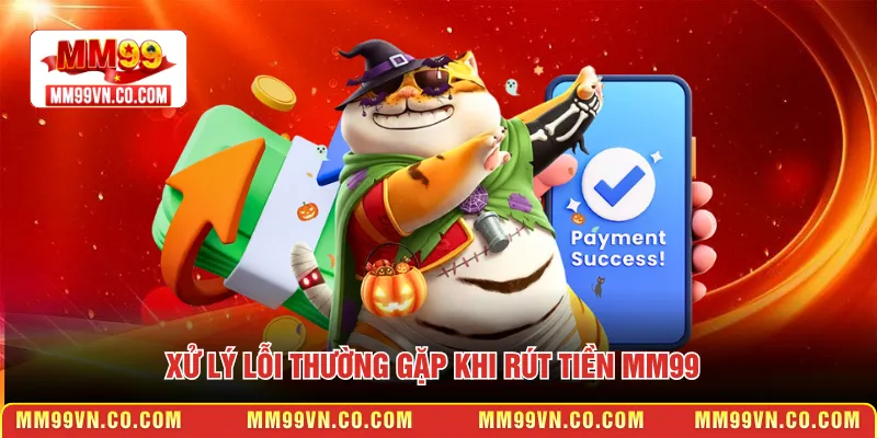 Xử lý lỗi thường gặp khi rút tiền MM99